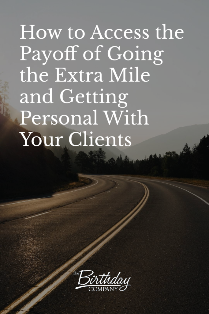 How to Access the Payoff of Going the Extra Mile and Getting Personal With Your Clients